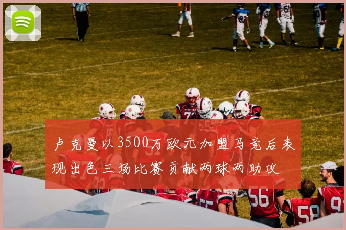 卢克曼以3500万欧元加盟马竞后表现出色三场比赛贡献两球两助攻