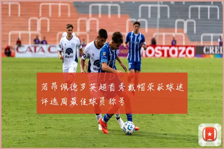 若昂佩德罗英超首秀戴帽荣获球迷评选周最佳球员称号