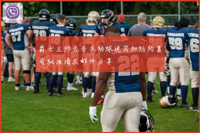 爵士主帅无奈求助球迷若知防约基奇秘诀请发邮件分享